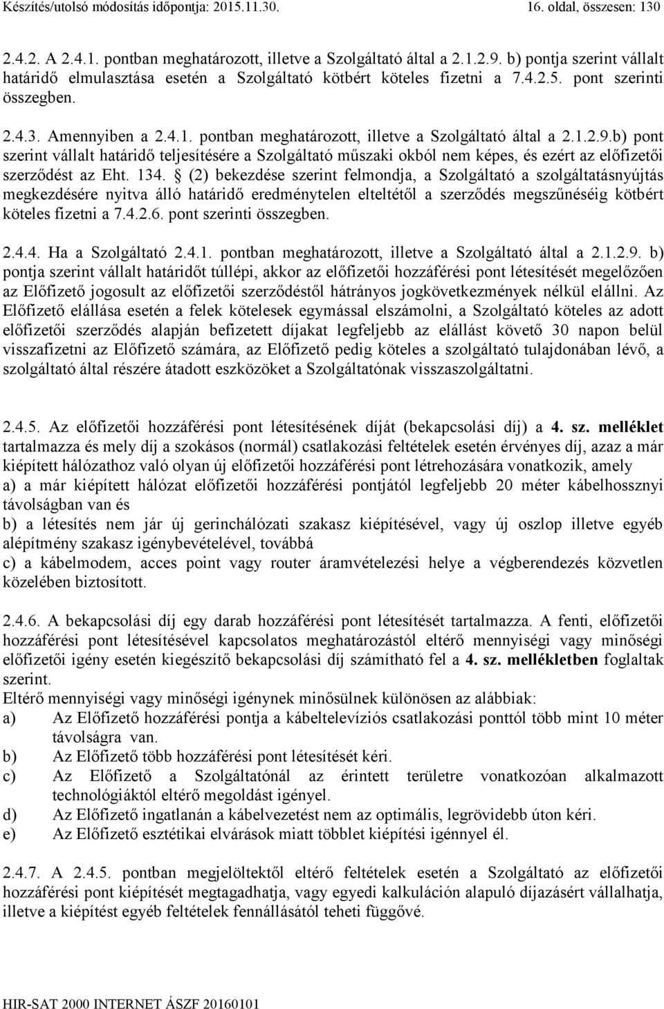 pontban meghatározott, illetve a Szolgáltató által a 2.1.2.9.b) pont szerint vállalt határidő teljesítésére a Szolgáltató műszaki okból nem képes, és ezért az előfizetői szerződést az Eht. 134.