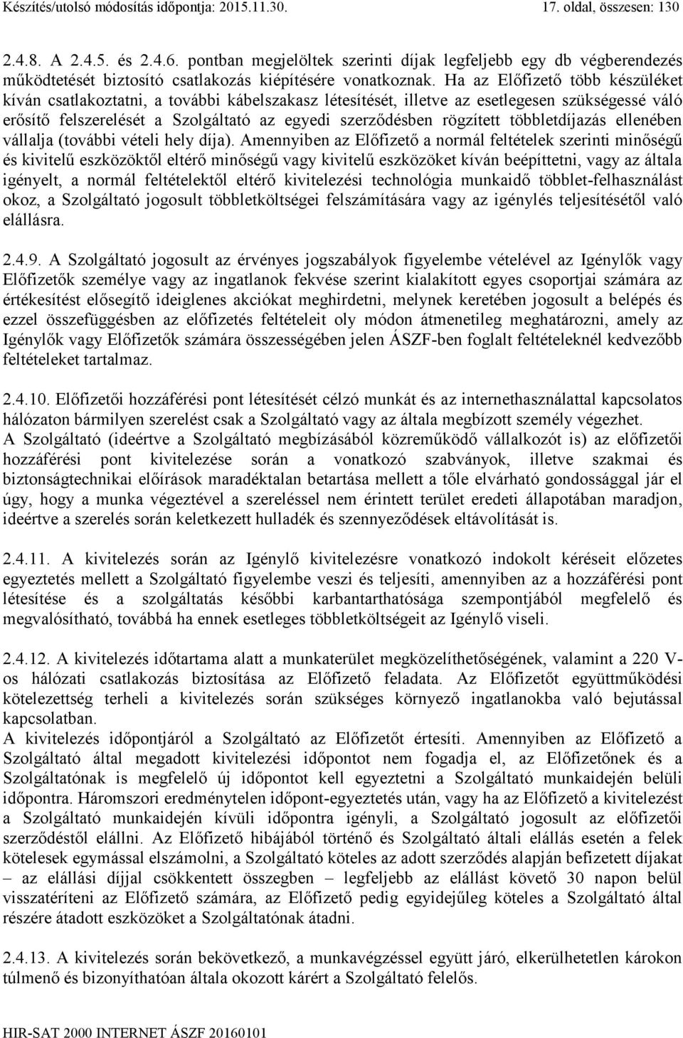 Ha az Előfizető több készüléket kíván csatlakoztatni, a további kábelszakasz létesítését, illetve az esetlegesen szükségessé váló erősítő felszerelését a Szolgáltató az egyedi szerződésben rögzített