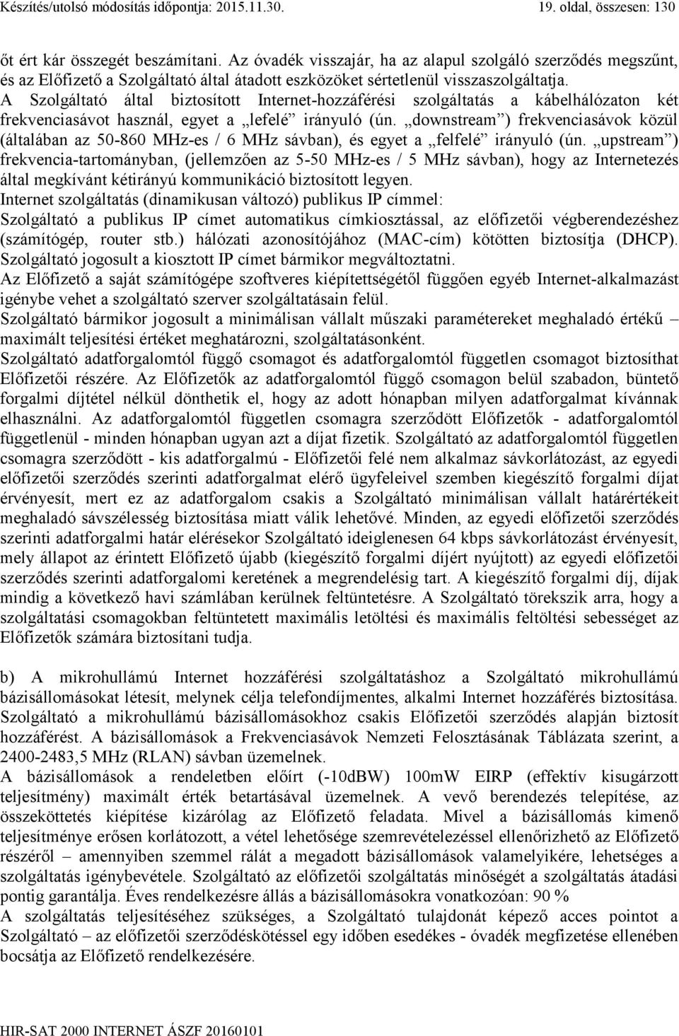 A Szolgáltató által biztosított Internet-hozzáférési szolgáltatás a kábelhálózaton két frekvenciasávot használ, egyet a lefelé irányuló (ún.