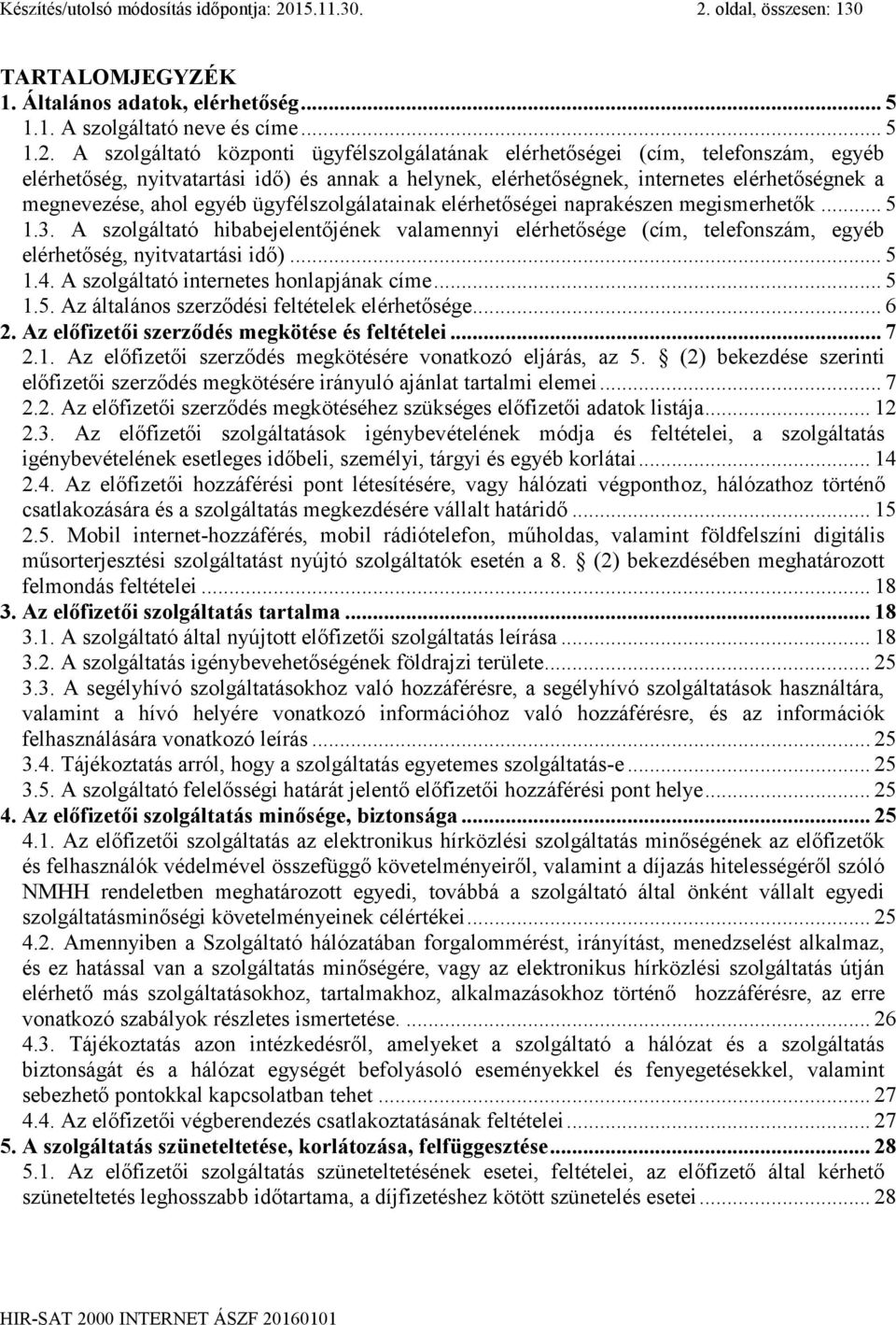 oldal, összesen: 130 TARTALOMJEGYZÉK 1. Általános adatok, elérhetőség... 5 1.1. A szolgáltató neve és címe... 5 1.2.