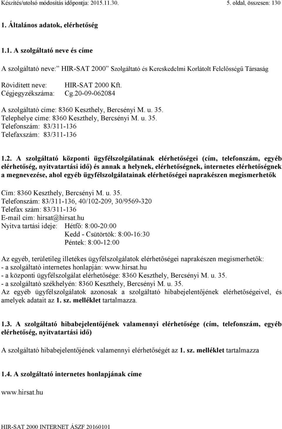 Cg.20-09-062084 A szolgáltató címe: 8360 Keszthely, Bercsényi M. u. 35. Telephelye címe: 8360 Keszthely, Bercsényi M. u. 35. Telefonszám: 83/311-136 Telefaxszám: 83/311-136 1.2. A szolgáltató