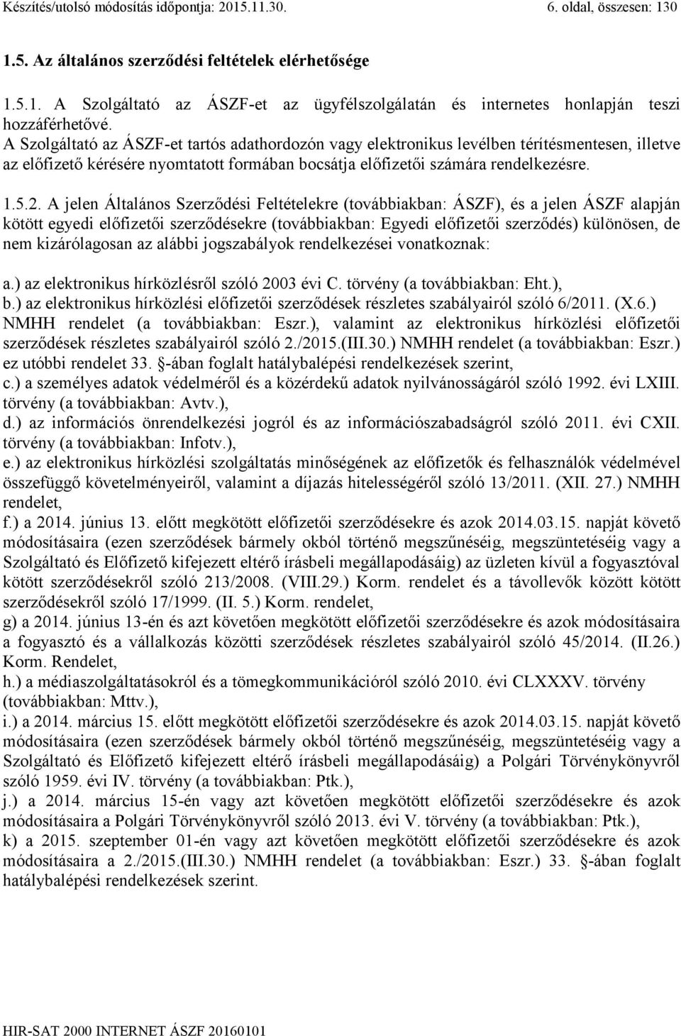 A jelen Általános Szerződési Feltételekre (továbbiakban: ÁSZF), és a jelen ÁSZF alapján kötött egyedi előfizetői szerződésekre (továbbiakban: Egyedi előfizetői szerződés) különösen, de nem