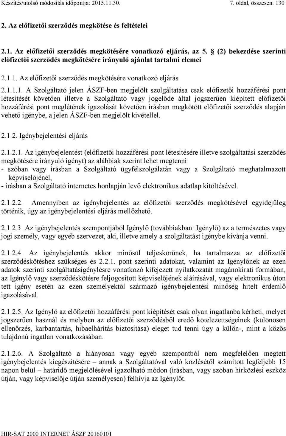 1. Az előfizetői szerződés megkötésére vonatkozó eljárás 2.1.1.1. A Szolgáltató jelen ÁSZF-ben megjelölt szolgáltatása csak előfizetői hozzáférési pont létesítését követően illetve a Szolgáltató vagy