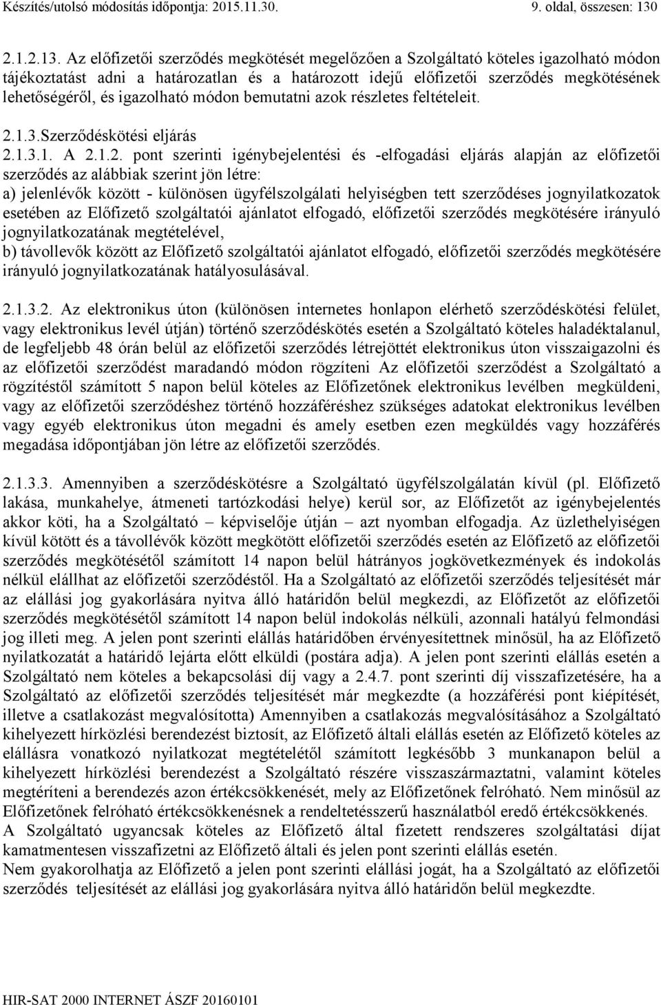 Az előfizetői szerződés megkötését megelőzően a Szolgáltató köteles igazolható módon tájékoztatást adni a határozatlan és a határozott idejű előfizetői szerződés megkötésének lehetőségéről, és