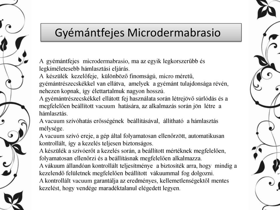 A gyémántrészecskékkel ellátott fej használata során létrejövő súrlódás és a megfelelően beállított vacuum hatására, az alkalmazás során jön létre a hámlasztás.