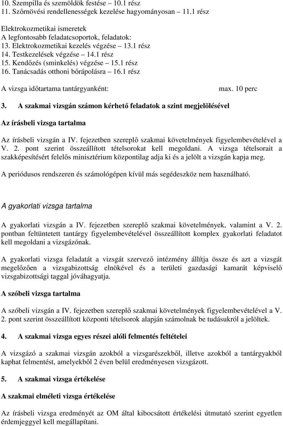 A szakmai vizsgán számon kérhetı feladatok a szint megjelölésével Az írásbeli vizsga tartalma Az írásbeli vizsgán a IV. fejezetben szereplı szakmai követelmények figyelembevételével a V. 2.