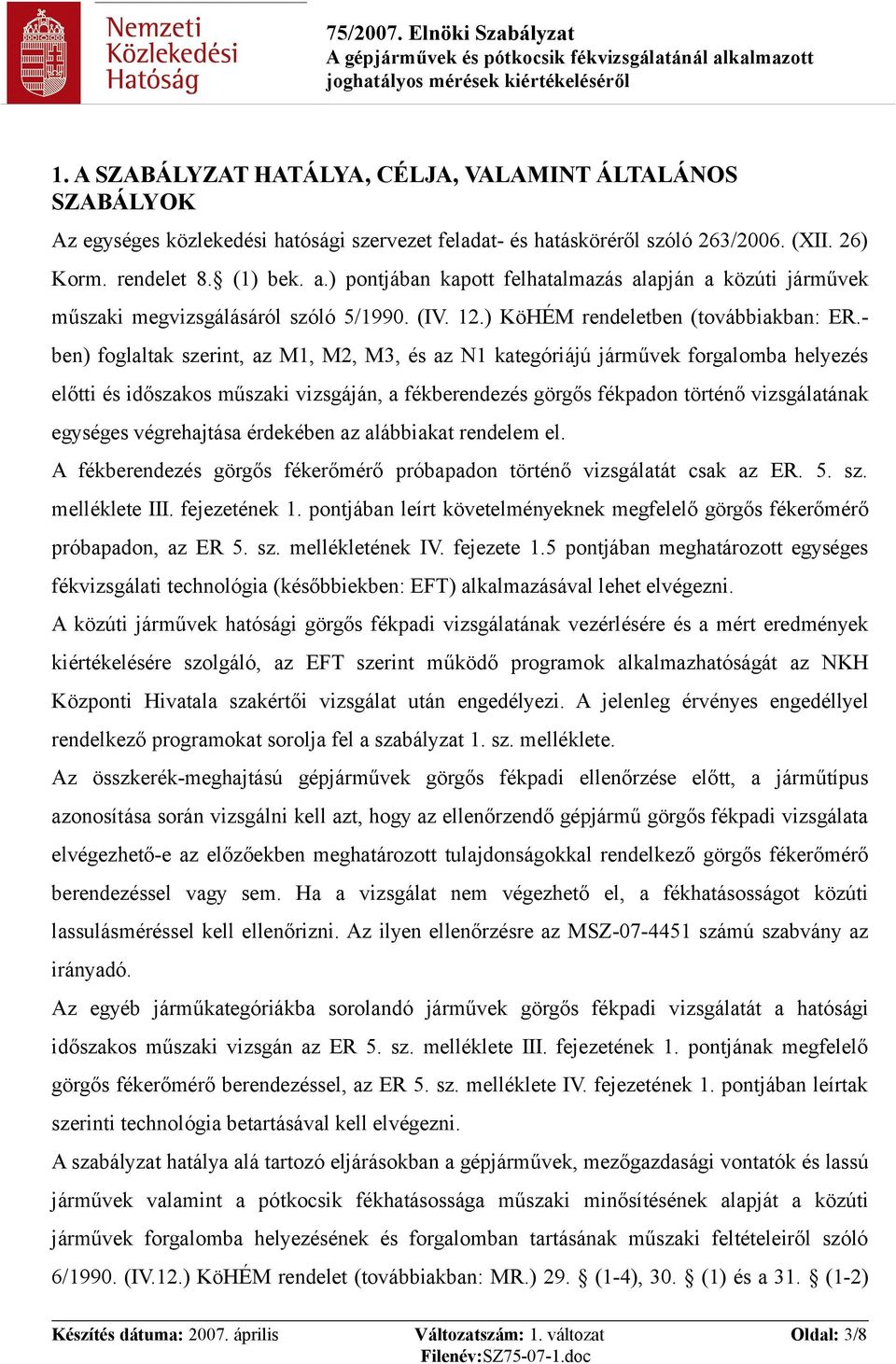 ben) foglaltak szerint, az M1, M2, M3, és az N1 kategóriájú járművek forgalomba helyezés előtti és időszakos műszaki vizsgáján, a fékberendezés görgős fékpadon történő vizsgálatának egységes