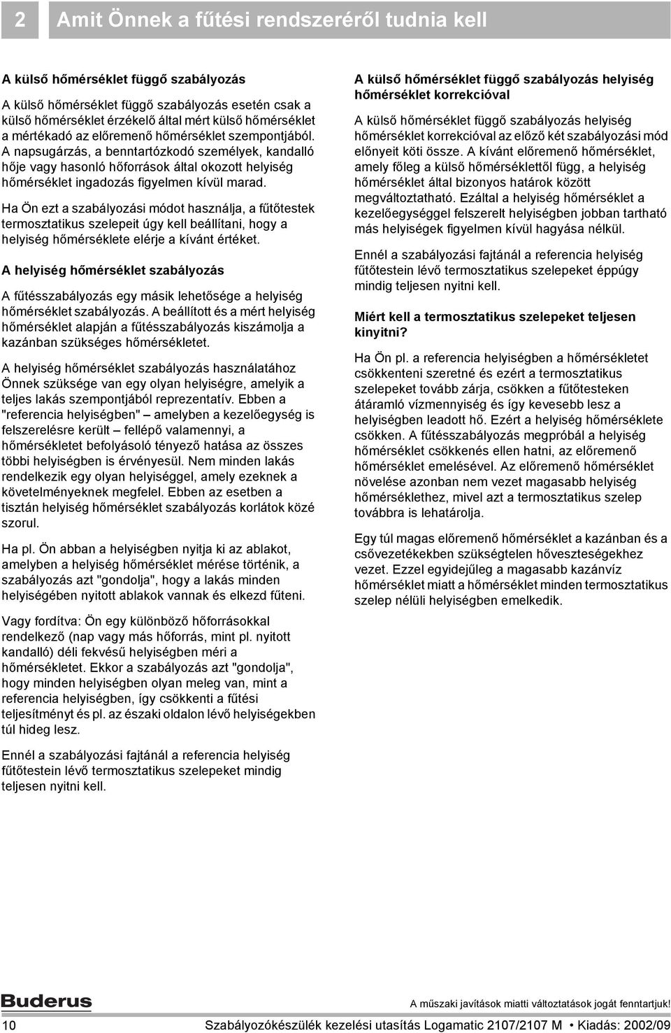 Ha Ön ezt a szabályozási módot használja, a fűtőtestek termosztatikus szelepeit úgy kell beállítani, hogy a helyiség hőmérséklete elérje a kívánt értéket.