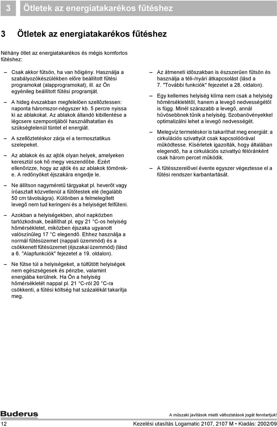 A hideg évszakban megfelelően szellőztessen: naponta háromszor-négyszer kb. 5 percre nyissa ki az ablakokat.