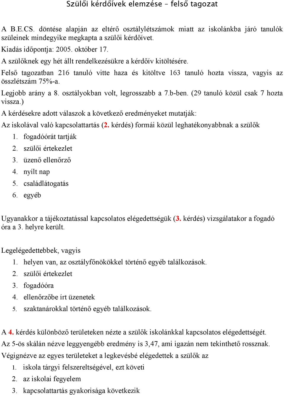 osztályokban volt, legrosszabb a 7.b-ben. (29 tanuló közül csak 7 hozta vissza.) A kérdésekre adott válaszok a következő eredményeket mutatják: Az iskolával való kapcsolattartás (2.