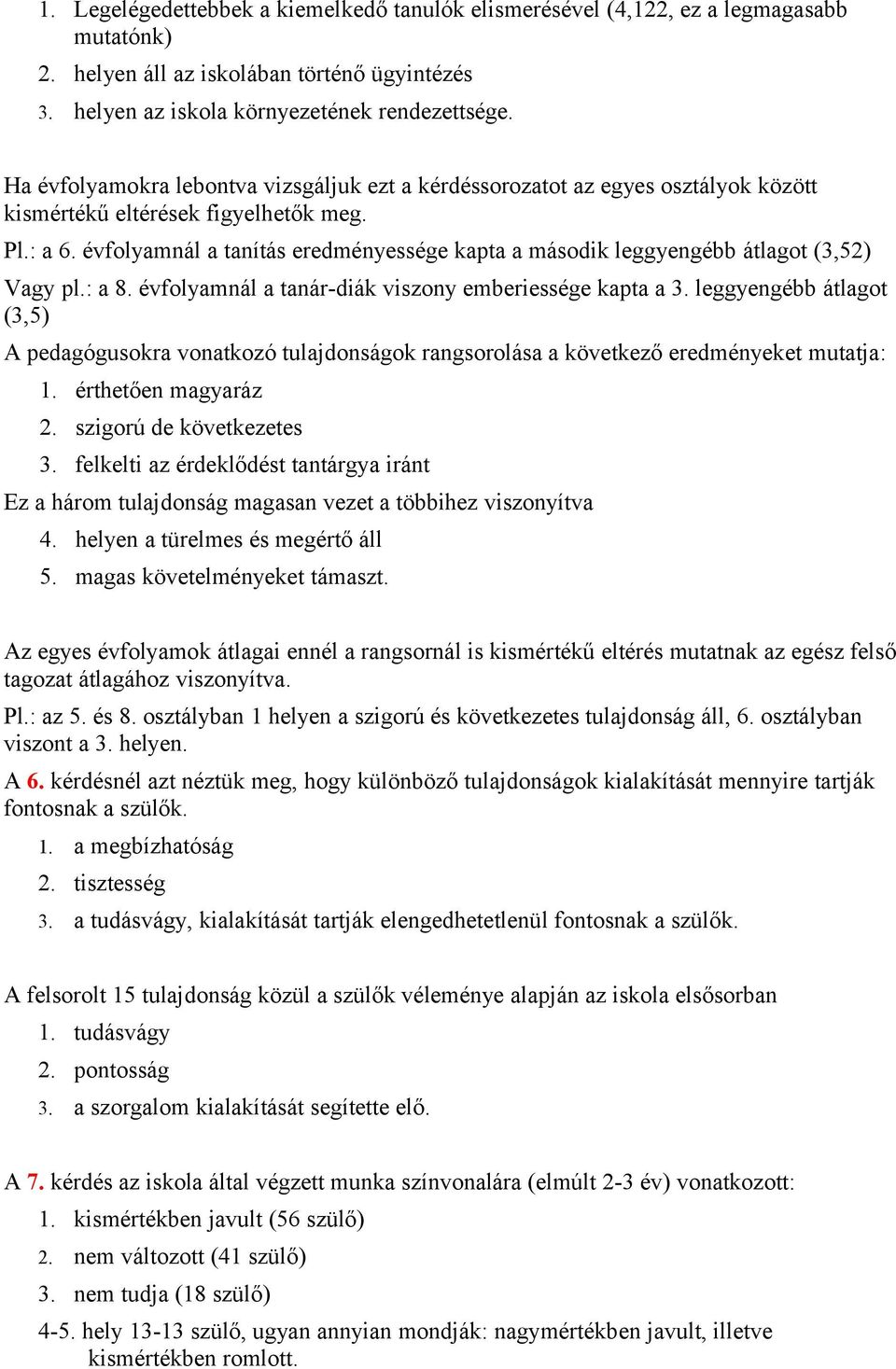 évfolyamnál a tanítás eredményessége kapta a második leggyengébb átlagot (3,52) Vagy pl.: a 8. évfolyamnál a tanár-diák viszony emberiessége kapta a 3.