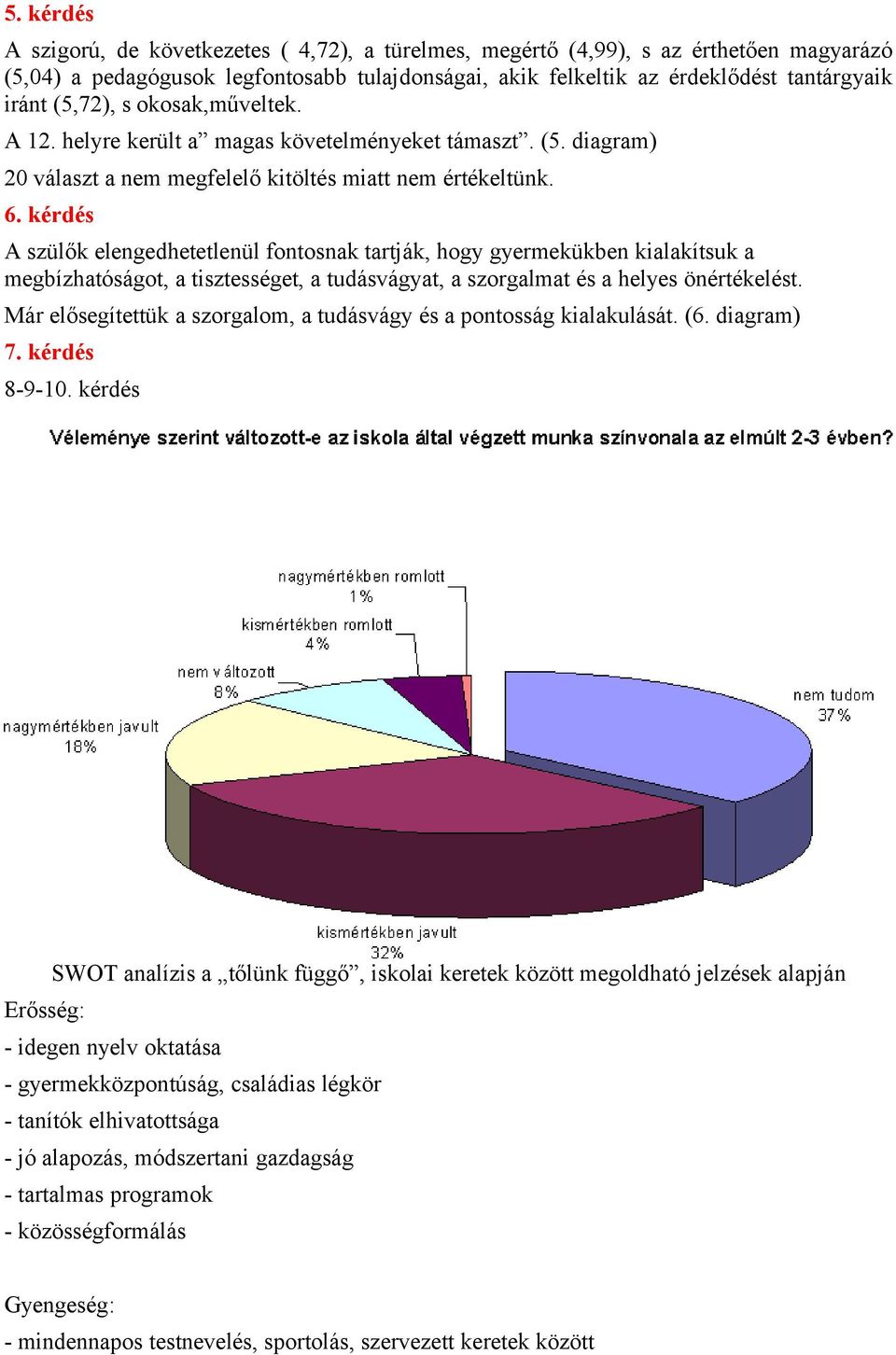 kérdés A szülők elengedhetetlenül fontosnak tartják, hogy gyermekükben kialakítsuk a megbízhatóságot, a tisztességet, a tudásvágyat, a szorgalmat és a helyes önértékelést.