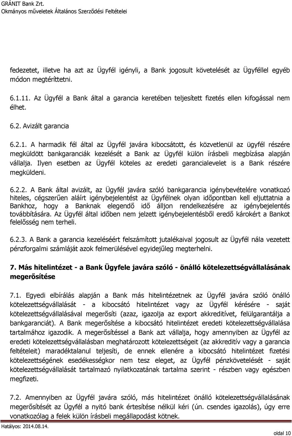 A harmadik fél által az Ügyfél javára kibocsátott, és közvetlenül az ügyfél részére megküldött bankgaranciák kezelését a Bank az Ügyfél külön írásbeli megbízása alapján vállalja.