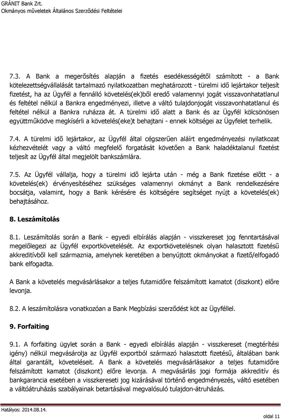 át. A türelmi idő alatt a Bank és az Ügyfél kölcsönösen együttműködve megkísérli a követelés(eke)t behajtani - ennek költségei az Ügyfelet terhelik. 7.4.
