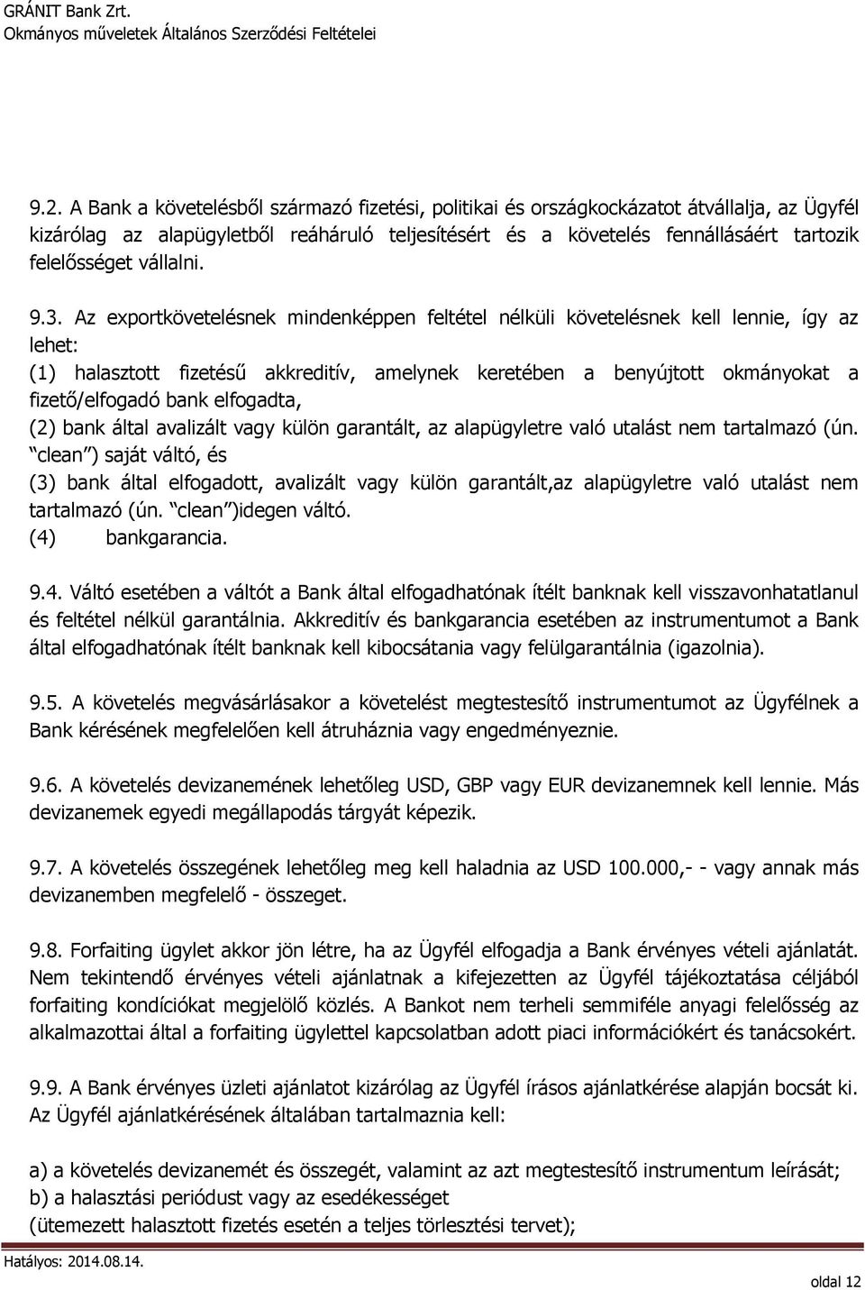 Az exportkövetelésnek mindenképpen feltétel nélküli követelésnek kell lennie, így az lehet: (1) halasztott fizetésű akkreditív, amelynek keretében a benyújtott okmányokat a fizető/elfogadó bank