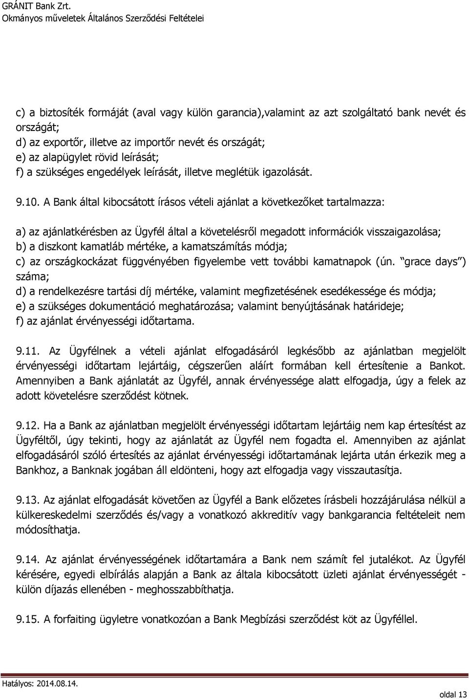 A Bank által kibocsátott írásos vételi ajánlat a következőket tartalmazza: a) az ajánlatkérésben az Ügyfél által a követelésről megadott információk visszaigazolása; b) a diszkont kamatláb mértéke, a