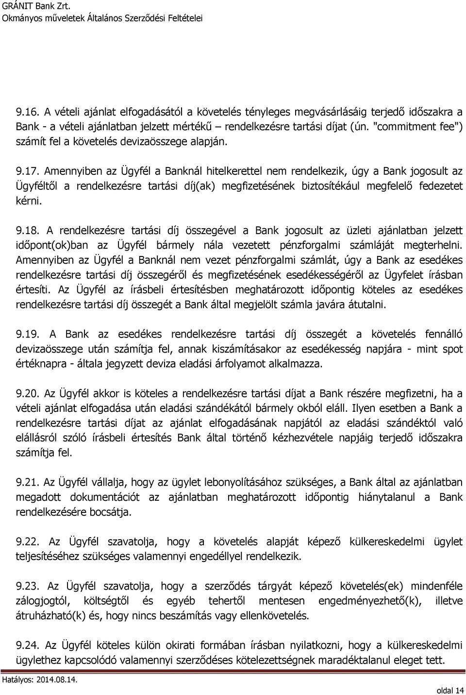 Amennyiben az Ügyfél a Banknál hitelkerettel nem rendelkezik, úgy a Bank jogosult az Ügyféltől a rendelkezésre tartási díj(ak) megfizetésének biztosítékául megfelelő fedezetet kérni. 9.18.