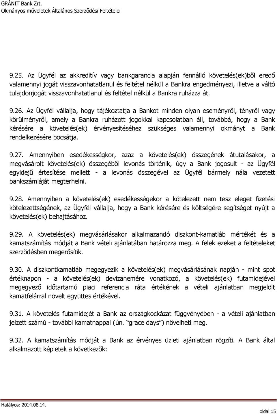 Az Ügyfél vállalja, hogy tájékoztatja a Bankot minden olyan eseményről, tényről vagy körülményről, amely a Bankra ruházott jogokkal kapcsolatban áll, továbbá, hogy a Bank kérésére a követelés(ek)