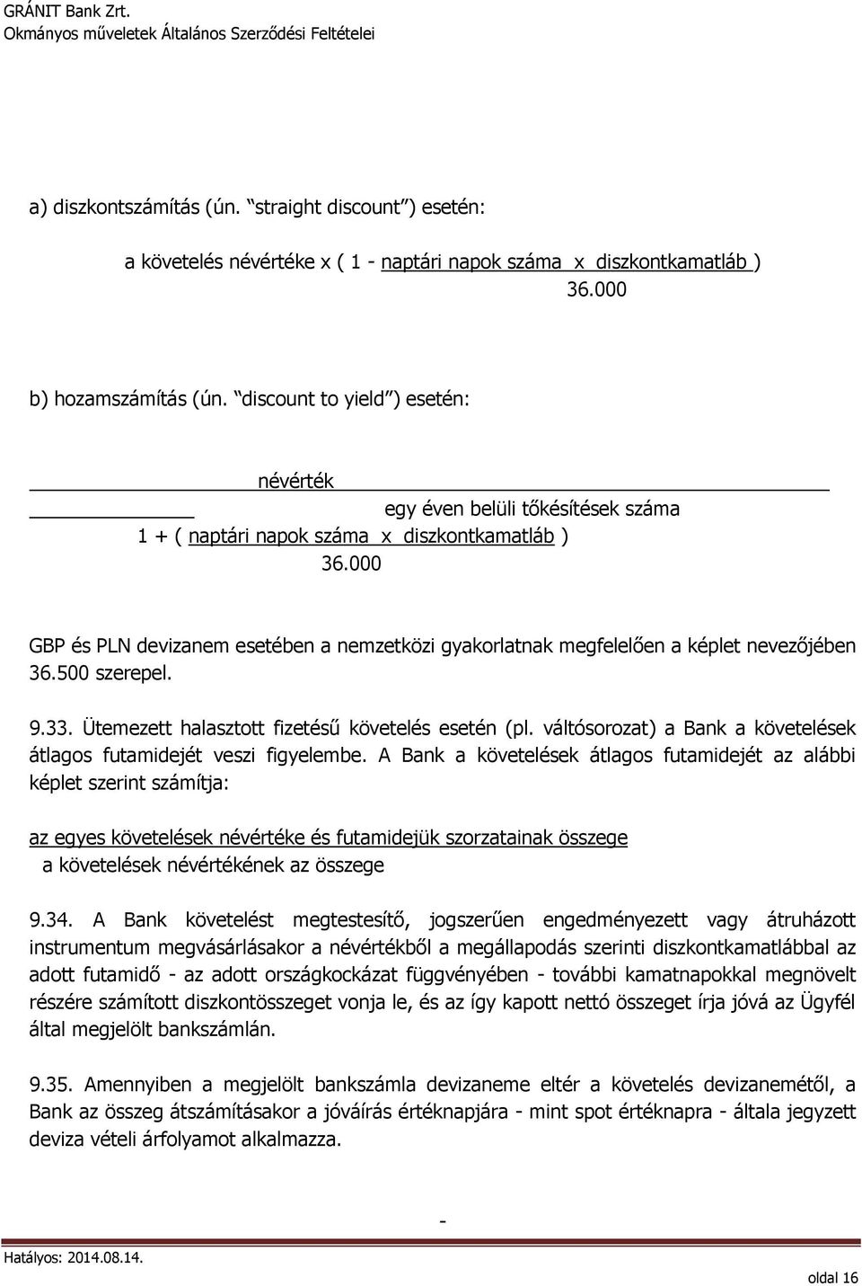 000 GBP és PLN devizanem esetében a nemzetközi gyakorlatnak megfelelően a képlet nevezőjében 36.500 szerepel. 9.33. Ütemezett halasztott fizetésű követelés esetén (pl.