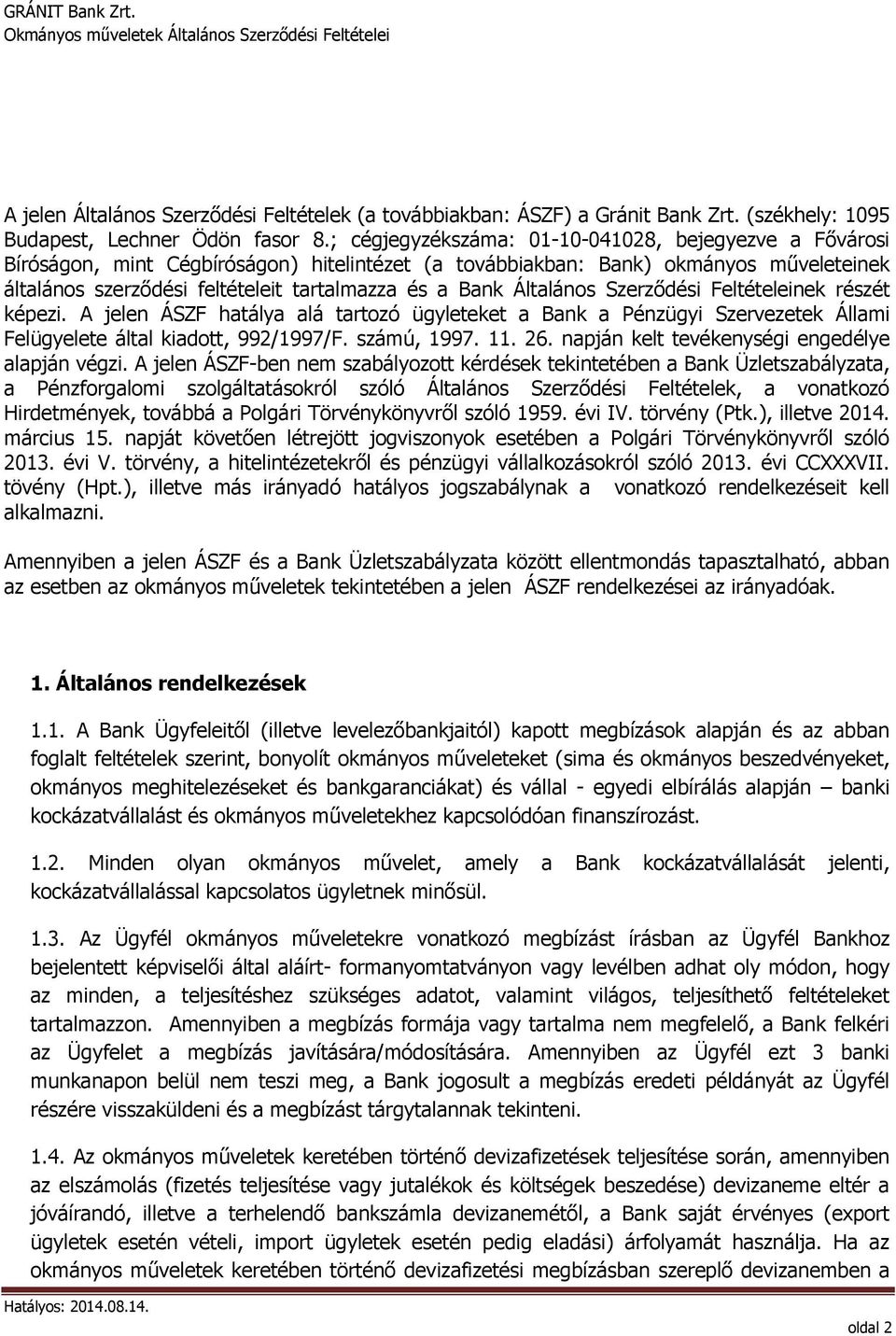 Általános Szerződési Feltételeinek részét képezi. A jelen ÁSZF hatálya alá tartozó ügyleteket a Bank a Pénzügyi Szervezetek Állami Felügyelete által kiadott, 992/1997/F. számú, 1997. 11. 26.