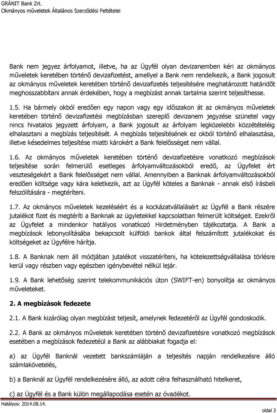 Ha bármely okból eredően egy napon vagy egy időszakon át az okmányos műveletek keretében történő devizafizetési megbízásban szereplő devizanem jegyzése szünetel vagy nincs hivatalos jegyzett