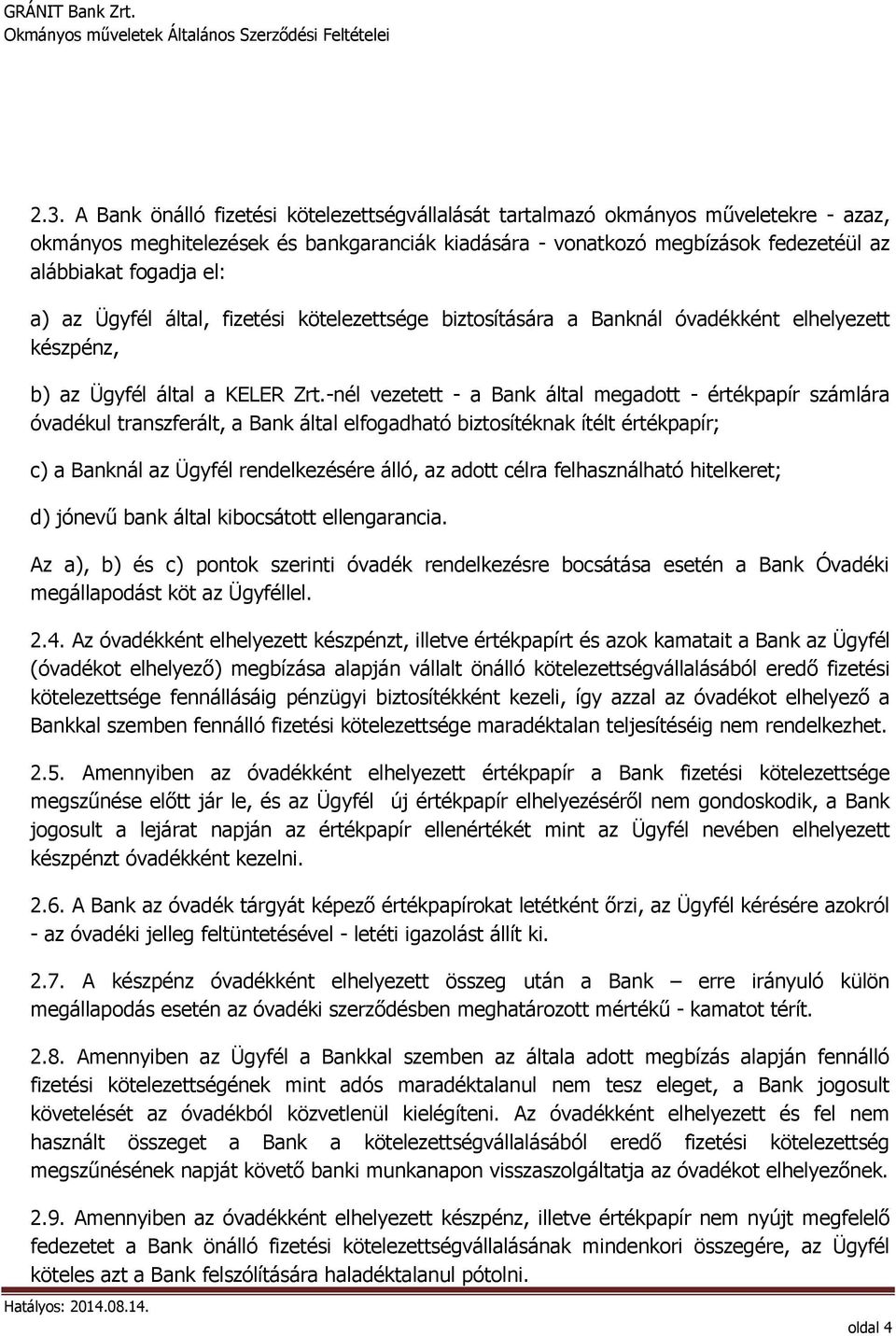 -nél vezetett - a Bank által megadott - értékpapír számlára óvadékul transzferált, a Bank által elfogadható biztosítéknak ítélt értékpapír; c) a Banknál az Ügyfél rendelkezésére álló, az adott célra