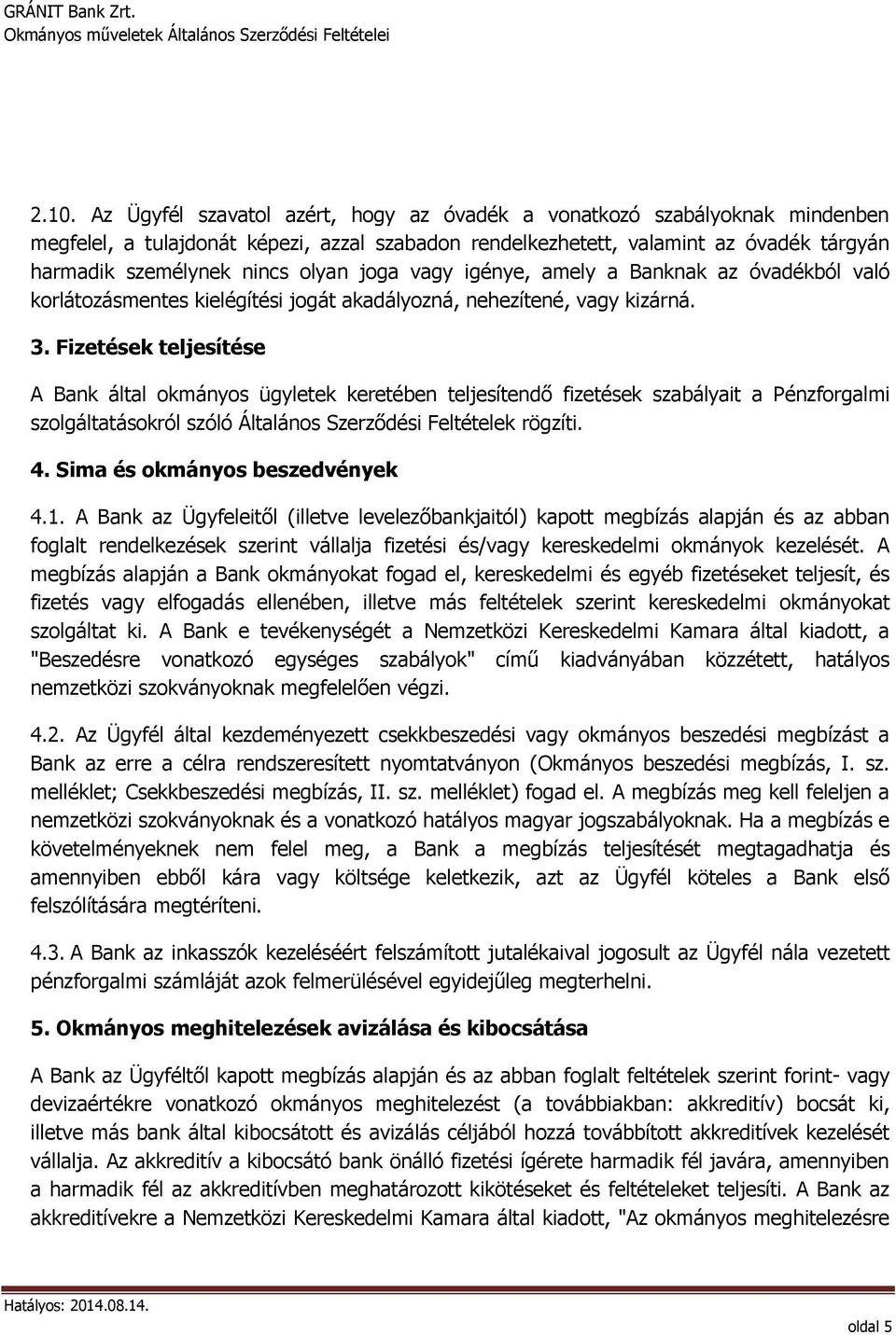 Fizetések teljesítése A Bank által okmányos ügyletek keretében teljesítendő fizetések szabályait a Pénzforgalmi szolgáltatásokról szóló Általános Szerződési Feltételek rögzíti. 4.