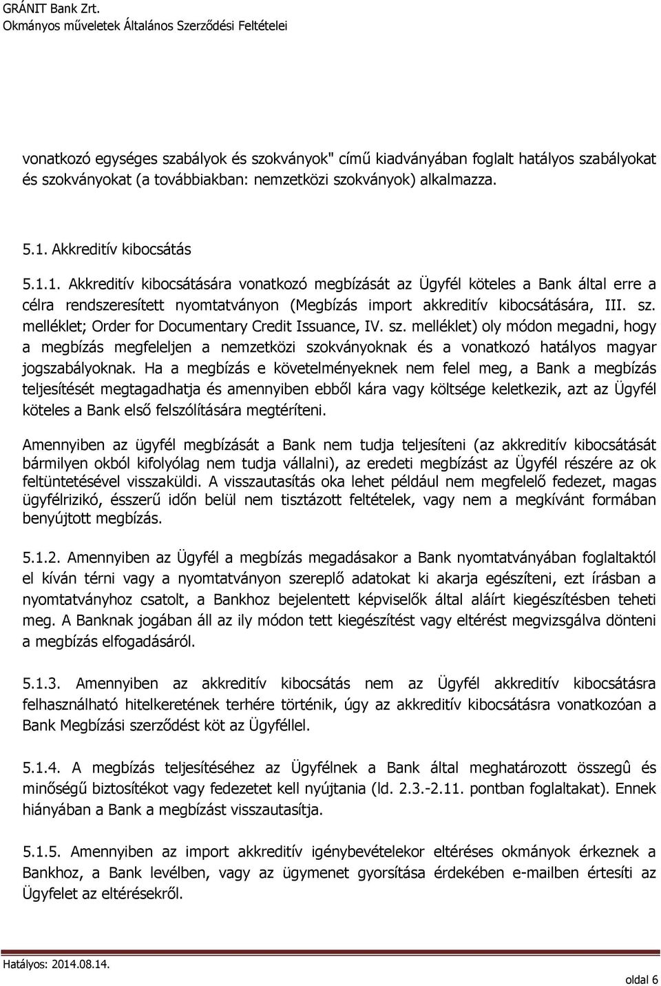 melléklet; Order for Documentary Credit Issuance, IV. sz. melléklet) oly módon megadni, hogy a megbízás megfeleljen a nemzetközi szokványoknak és a vonatkozó hatályos magyar jogszabályoknak.