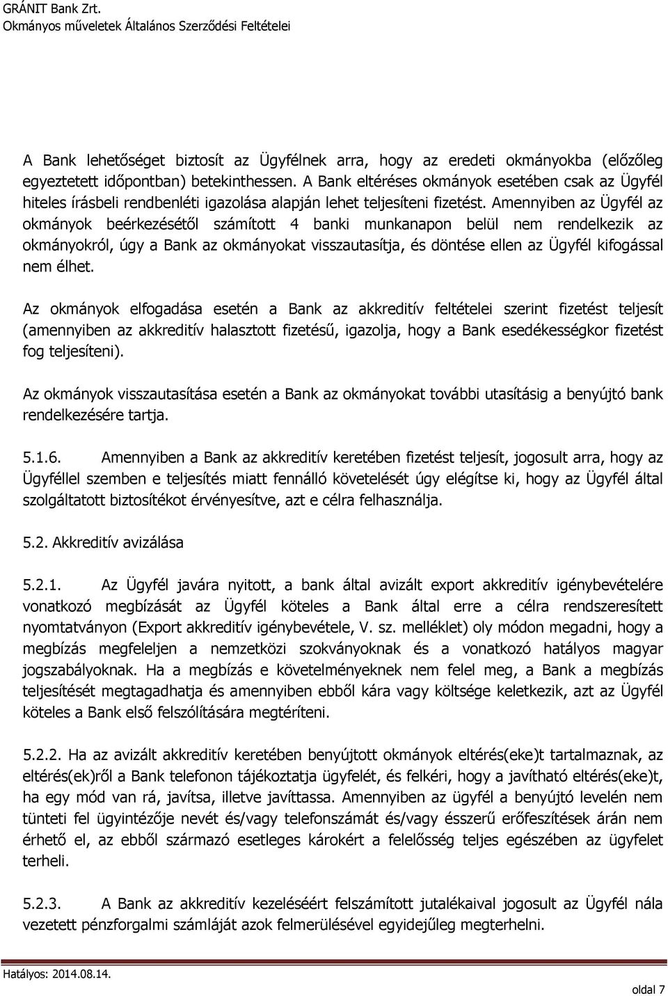 Amennyiben az Ügyfél az okmányok beérkezésétől számított 4 banki munkanapon belül nem rendelkezik az okmányokról, úgy a Bank az okmányokat visszautasítja, és döntése ellen az Ügyfél kifogással nem