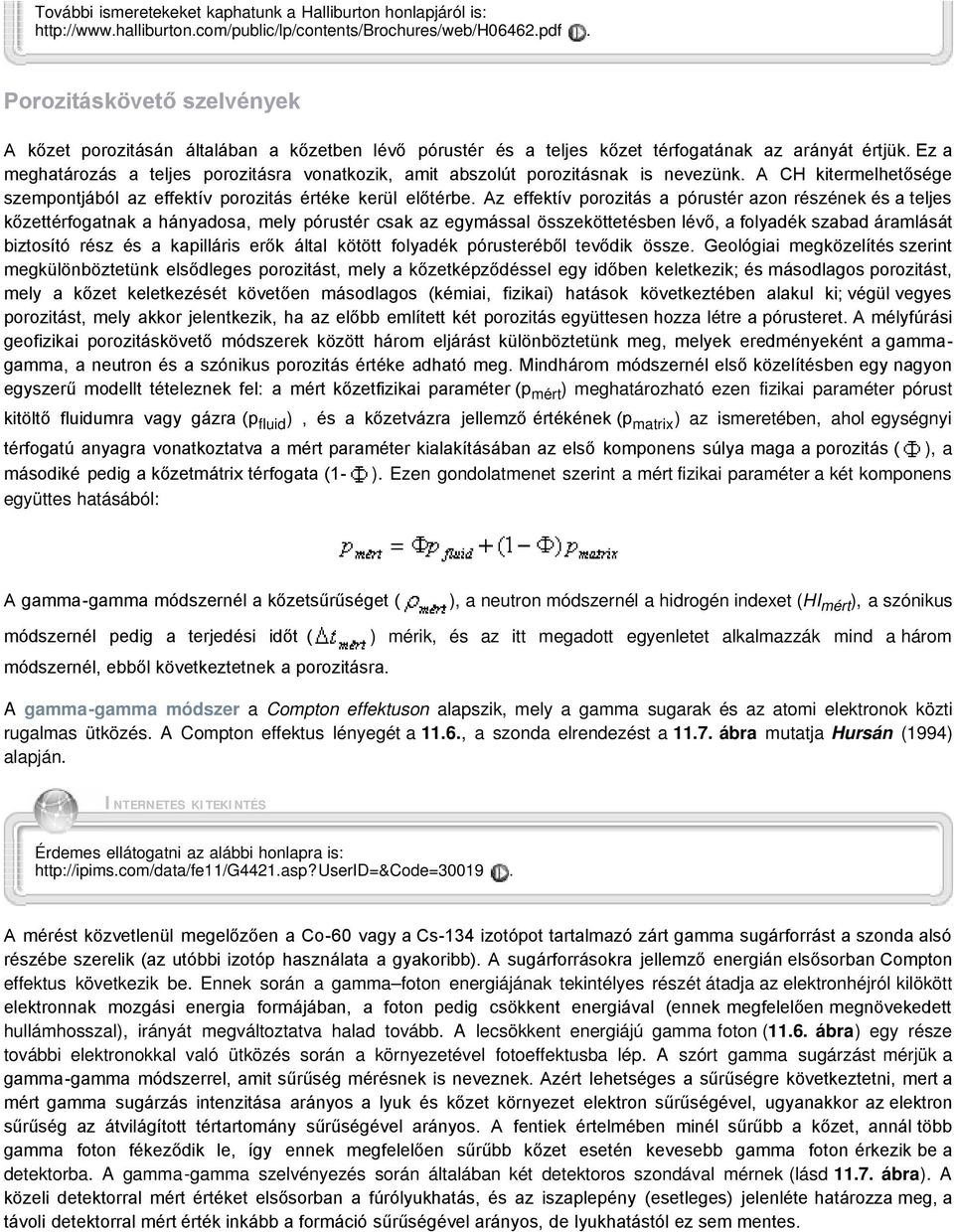 Ez a meghatározás a teljes porozitásra vonatkozik, amit abszolút porozitásnak is nevezünk. A CH kitermelhetősége szempontjából az effektív porozitás értéke kerül előtérbe.