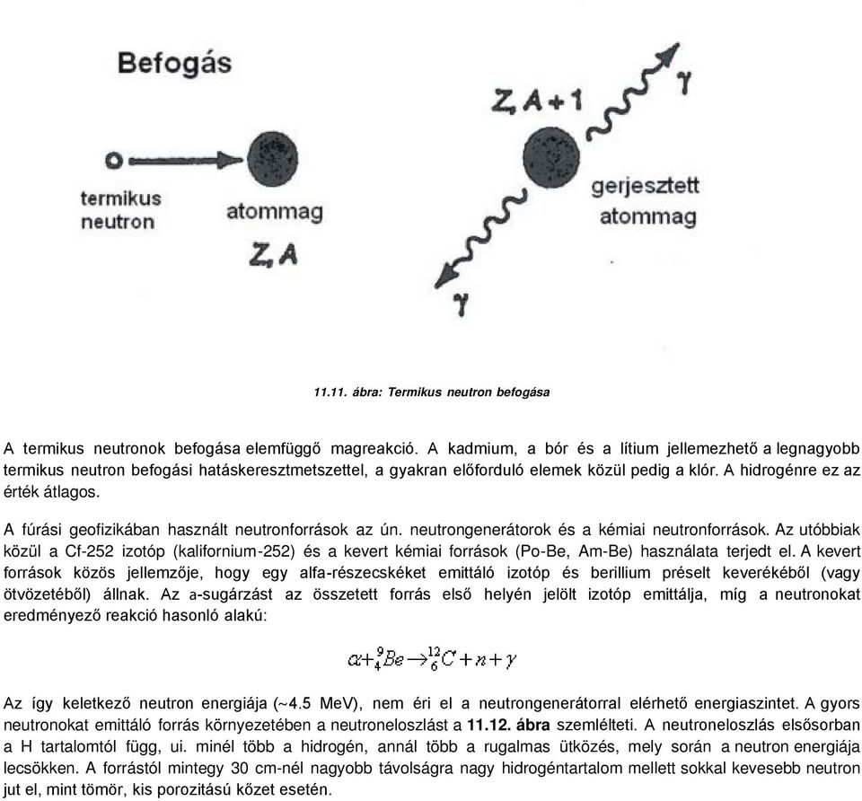 A fúrási geofizikában használt neutronforrások az ún. neutrongenerátorok és a kémiai neutronforrások.