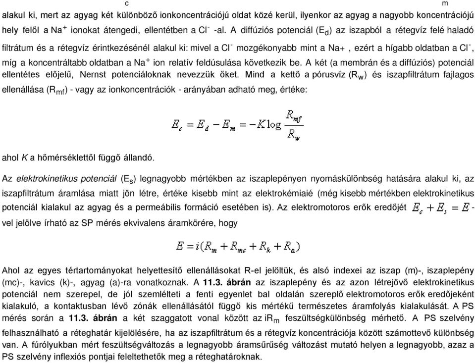 koncentráltabb oldatban a Na + ion relatív feldúsulása következik be. A két (a membrán és a diffúziós) potenciál ellentétes előjelű, Nernst potenciáloknak nevezzük őket.