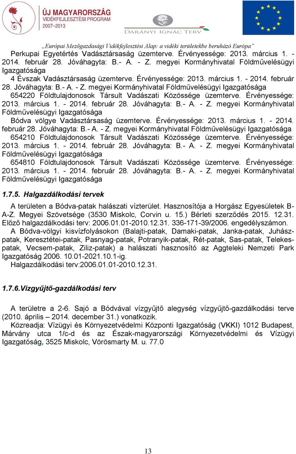 megyei Kormányhivatal Földművelésügyi Igazgatósága 654220 Földtulajdonosok Társult Vadászati Közössége üzemterve. Érvényessége: 2013. március 1. - 2014. február 28. Jóváhagyta: B.- A. - Z.