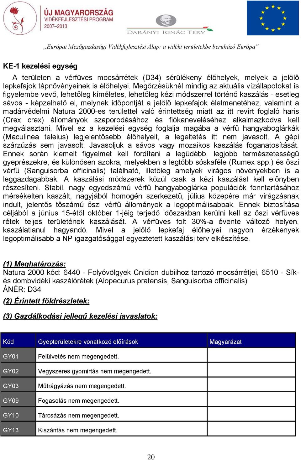 lepkefajok életmenetéhez, valamint a madárvédelmi Natura 2000-es területtel való érintettség miatt az itt revírt foglaló haris (Crex crex) állományok szaporodásához és fiókaneveléséhez alkalmazkodva