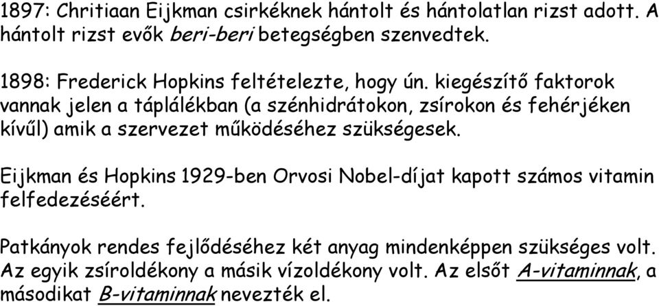 kiegészítő faktorok vannak jelen a táplálékban (a szénhidrátokon, zsírokon és fehérjéken kívűl) amik a szervezet működéséhez szükségesek.