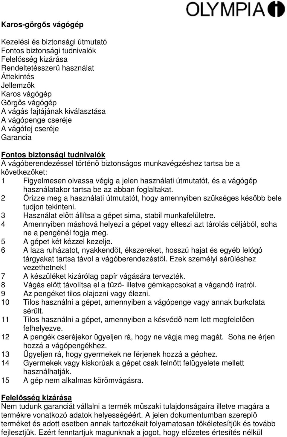 jelen használati útmutatót, és a vágógép használatakor tartsa be az abban foglaltakat. 2 Őrizze meg a használati útmutatót, hogy amennyiben szükséges később bele tudjon tekinteni.