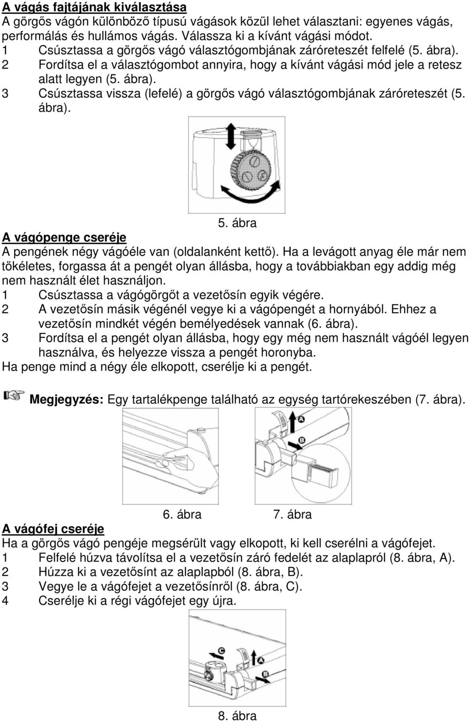 ábra). 5. ábra A vágópenge cseréje A pengének négy vágóéle van (oldalanként kettő).