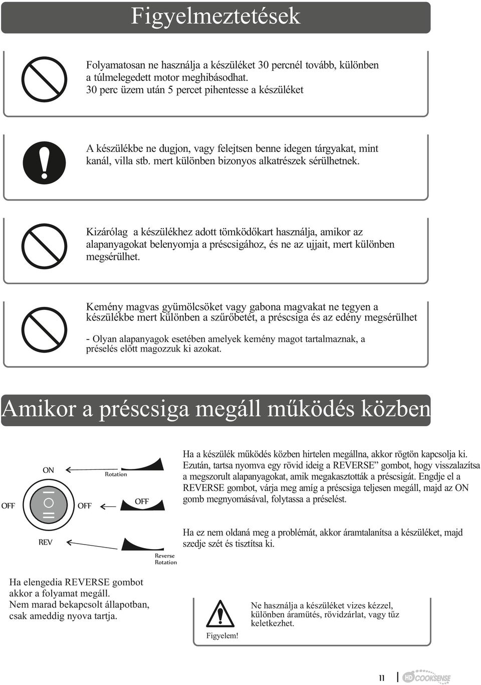 Kizárólag a készülékhez adott tömködőkart használja, amikor az alapanyagokat belenyomja a préscsigához, és ne az ujjait, mert különben megsérülhet.