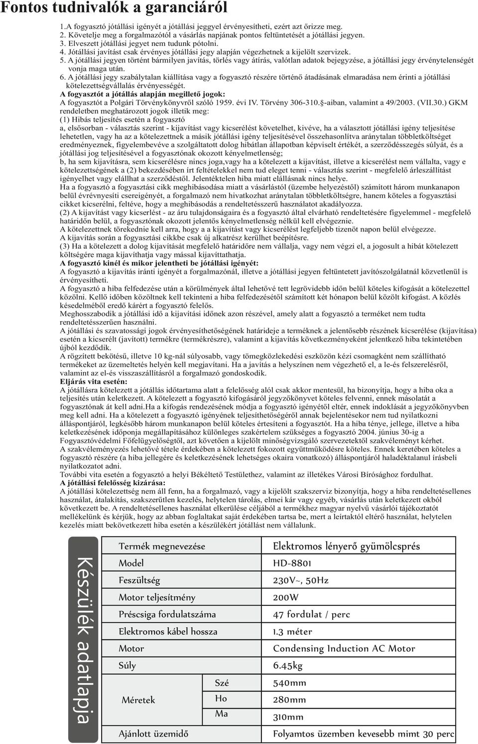 Jótállási javítást csak érvényes jótállási jegy alapján végezhetnek a kijelölt szervizek. 5.