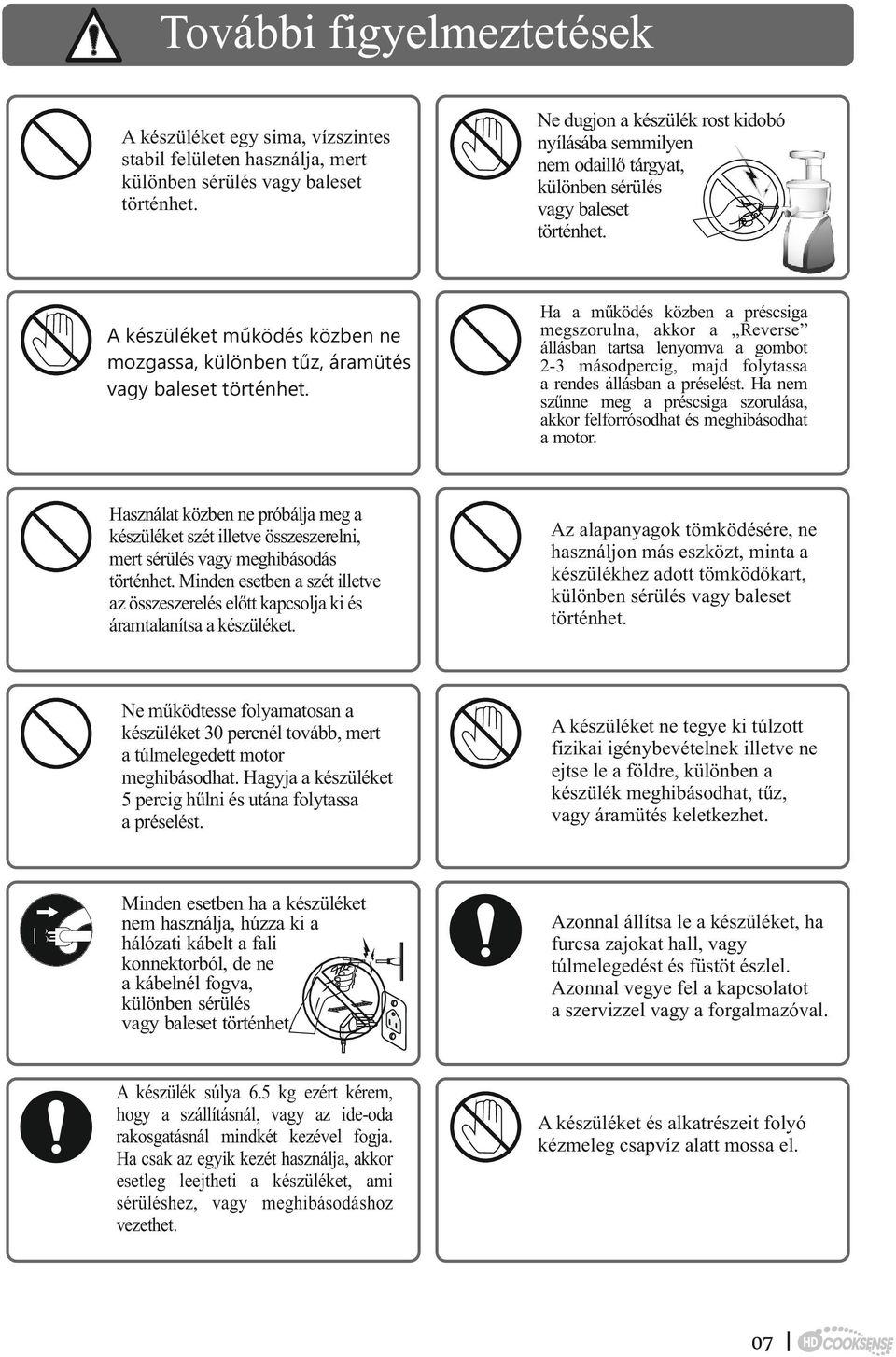 Használat közben ne próbálja meg a készüléket szét illetve összeszerelni, mert sérülés vagy meghibásodás történhet.