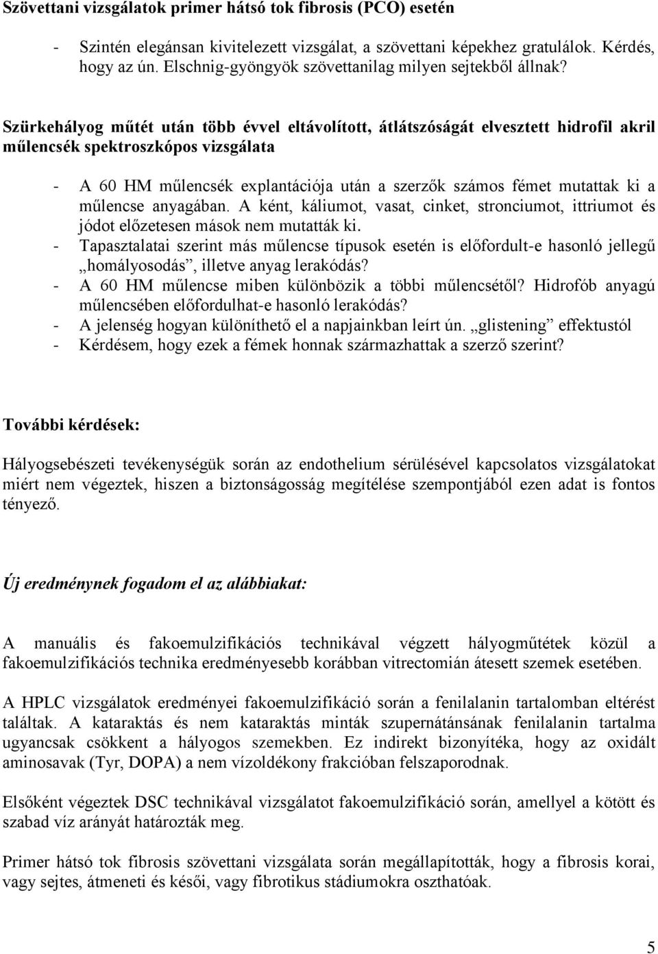 Szürkehályog műtét után több évvel eltávolított, átlátszóságát elvesztett hidrofil akril műlencsék spektroszkópos vizsgálata - A 60 HM műlencsék explantációja után a szerzők számos fémet mutattak ki