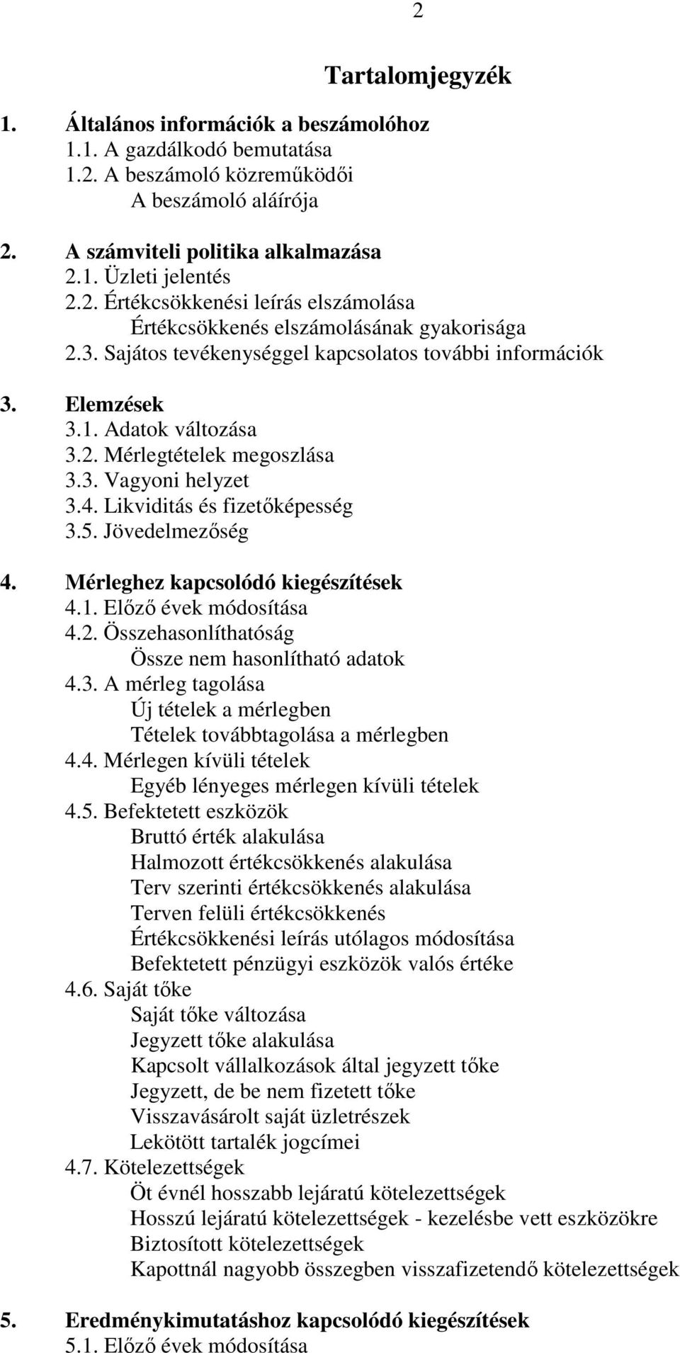 Mérleghez kapcsolódó kiegészítések 4.1. Előző évek módosítása 4.2. Összehasonlíthatóság Össze nem hasonlítható adatok 4.3.