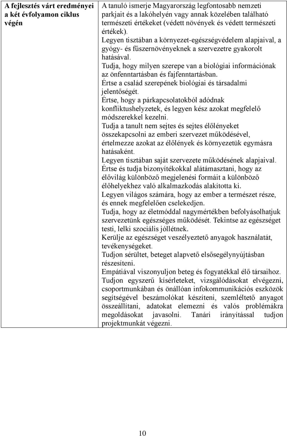 Tudja, hogy milyen szerepe van a biológiai információnak az önfenntartásban és fajfenntartásban. Értse a család szerepének biológiai és társadalmi jelentőségét.