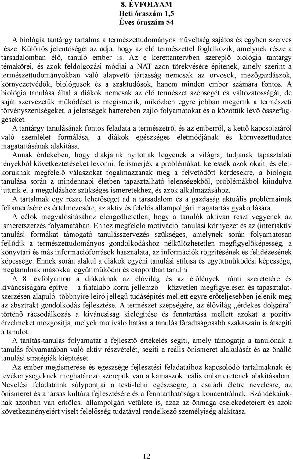 Az e kerettantervben szereplő biológia tantárgy témakörei, és azok feldolgozási módjai a NAT azon törekvésére építenek, amely szerint a természettudományokban való alapvető jártasság nemcsak az