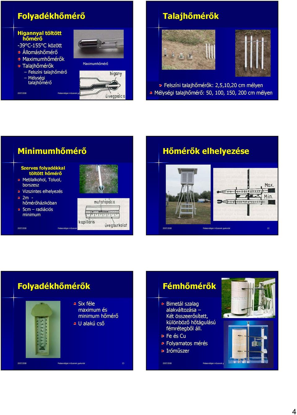 gyakorlat 20 Minimumhőmérő Hőmérők elhelyezése Szerves folyadékkal töltött hőmérő Metilalkohol, Toluol, borszesz Vizszintes elhelyezés 2m - hőmérőházikóban 5cm radiációs minimum 2007/2008