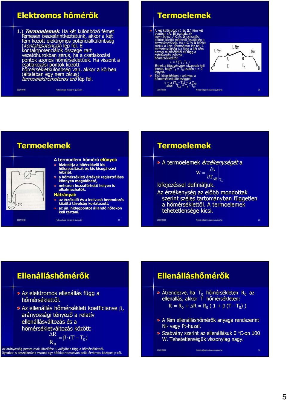 Ha viszont a csatlakozási pontok között hőmérsékletkülönbség van, akkor a körben (általában egy nem zérus) termoelektromotoros erő lép fel.