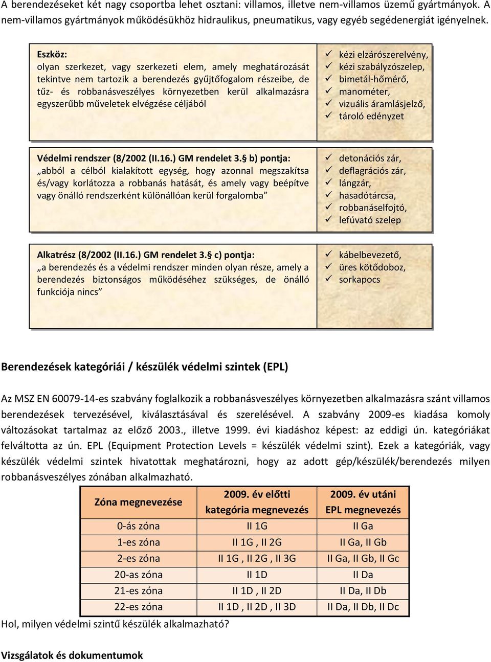 Eszköz: olyan szerkezet, vagy szerkezeti elem, amely meghatározását tekintve nem tartozik a berendezés gyűjtőfogalom részeibe, de tűz- és robbanásveszélyes környezetben kerül alkalmazásra egyszerűbb