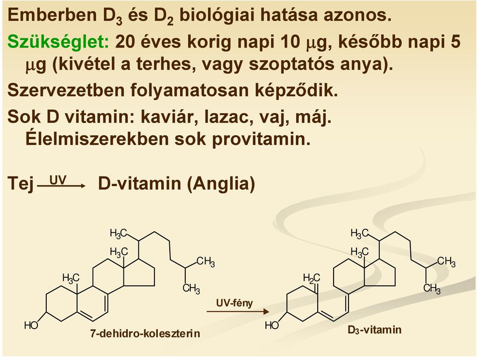 Szervezetben folyamatosan képződik. Sok D vitamin: kaviár, lazac, vaj, máj.