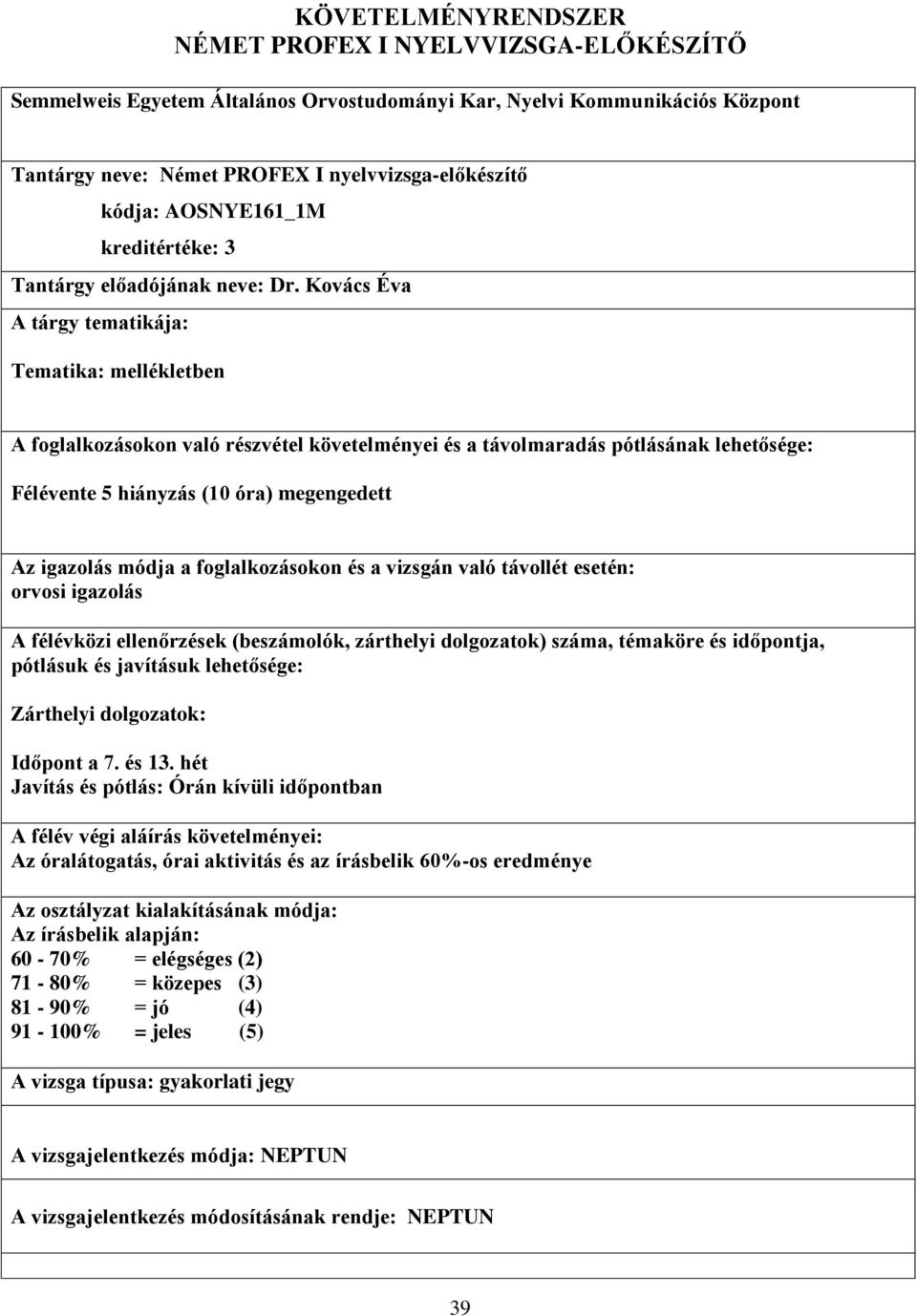 Kovács Éva A tárgy tematikája: Tematika: mellékletben A foglalkozásokon való részvétel követelményei és a távolmaradás pótlásának lehetősége: Félévente 5 hiányzás (10 óra) megengedett Az igazolás