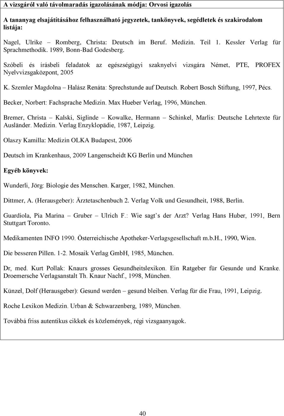 Szóbeli és írásbeli feladatok az egészségügyi szaknyelvi vizsgára Német, PTE, PROFEX Nyelvvizsgaközpont, 2005 K. Szemler Magdolna Halász Renáta: Sprechstunde auf Deutsch.